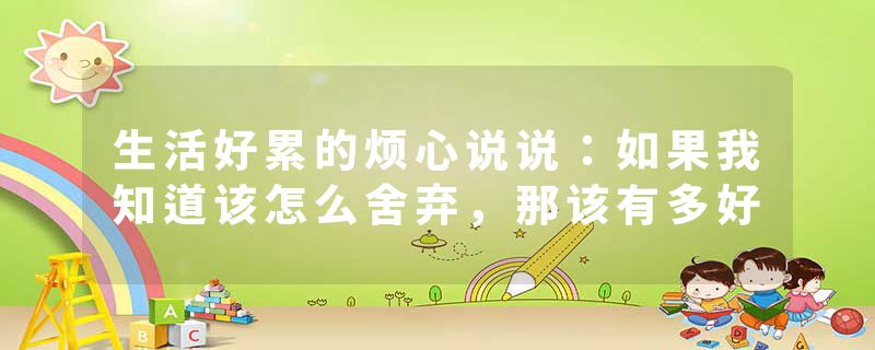 生活好累的烦心说说：如果我知道该怎么舍弃，那该有多好