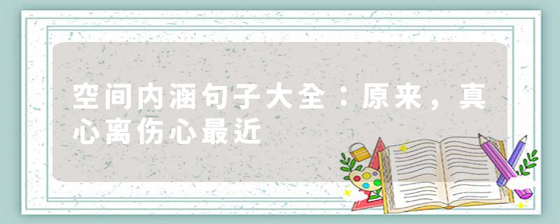 空间内涵句子大全:原来,真心离伤心最近
