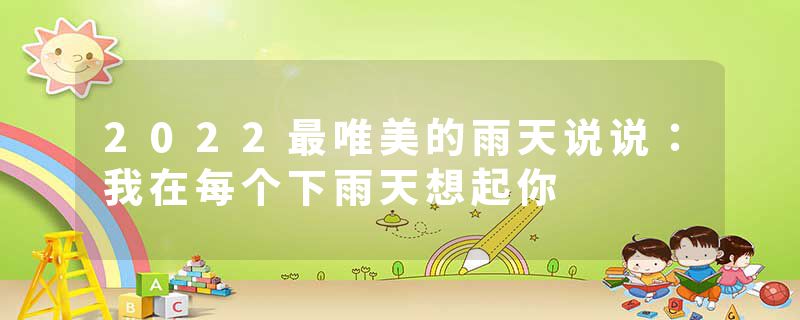 2022最唯美的雨天说说：我在每个下雨天想起你