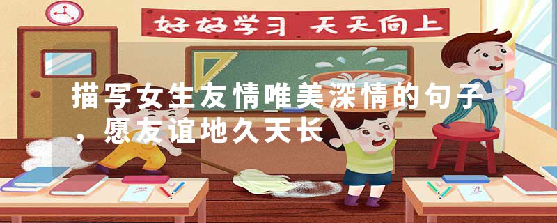 描写女生友情唯美深情的句子，愿友谊地久天长