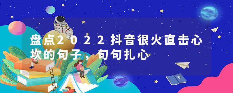 盘点2022抖音很火直击心坎的句子,句句扎心