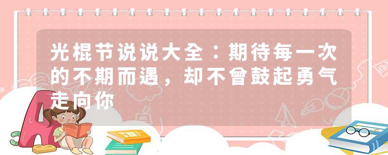 光棍节说说大全:期待每一次的不期而遇,却不曾鼓起勇气走向你