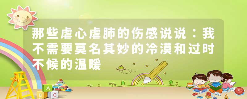那些虐心虐肺的伤感说说:我不需要莫名其妙的冷漠和过时不候的温暖