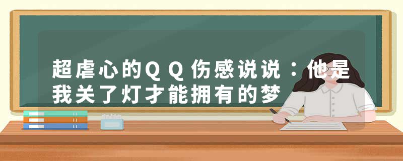 超虐心的QQ伤感说说：他是我关了灯才能拥有的梦