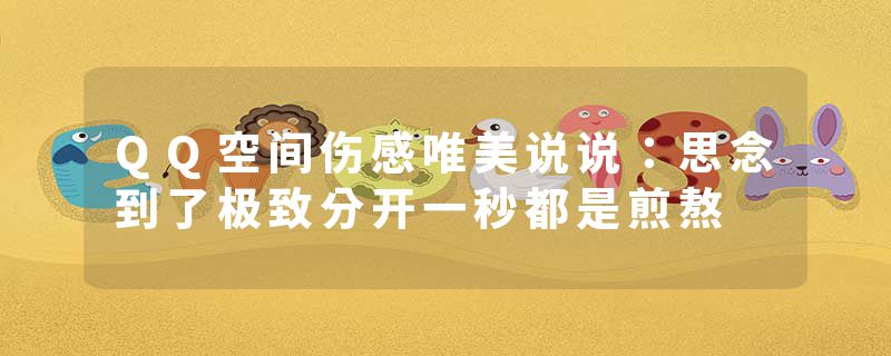 QQ空间伤感唯美说说：思念到了极致分开一秒都是煎熬