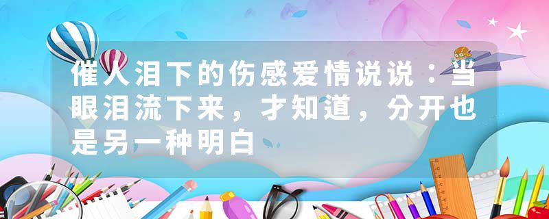 催人泪下的伤感爱情说说:当眼泪流下来,才知道,分开也是另一种明白