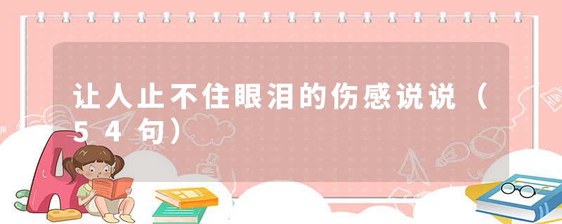 让人止不住眼泪的伤感说说（54句）