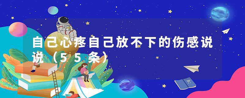 自己心疼自己放不下的伤感说说（55条）