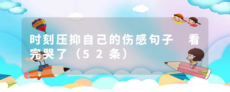 时刻压抑自己的伤感句子 看完哭了（52条）