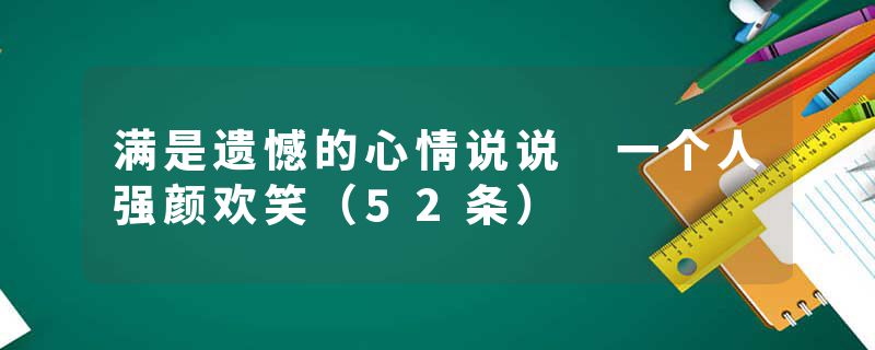 满是遗憾的心情说说 一个人强颜欢笑（52条）