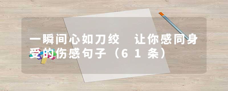 一瞬间心如刀绞 让你感同身受的伤感句子（61条）