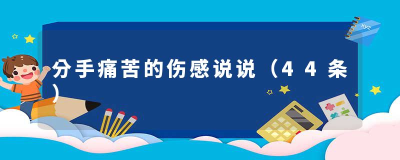 分手痛苦的伤感说说(44条)