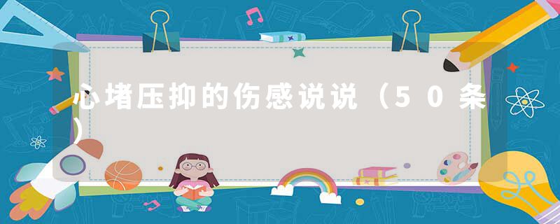 心堵压抑的伤感说说（50条）