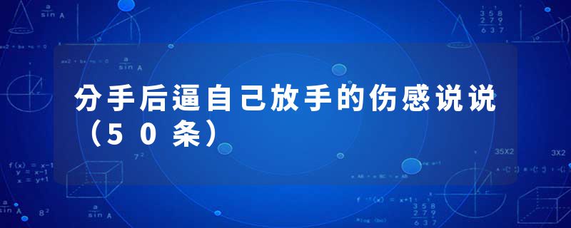 分手后逼自己放手的伤感说说（50条）