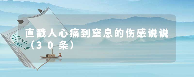 直戳人心痛到窒息的伤感说说（30条）