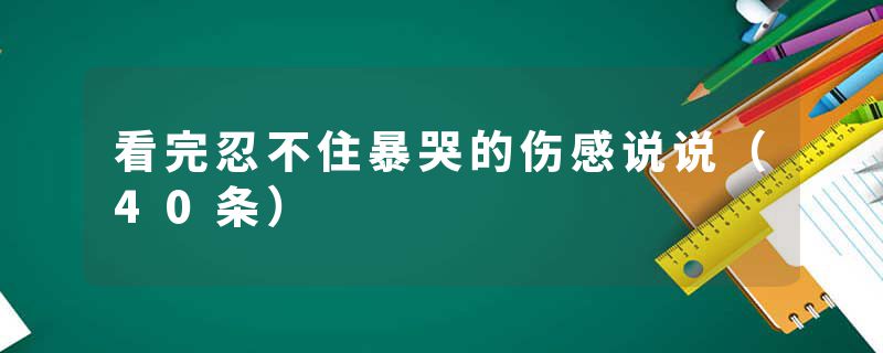 看完忍不住暴哭的伤感说说(40条)