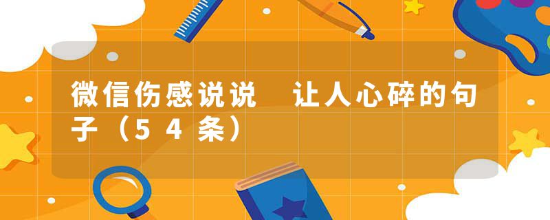 微信伤感说说 让人心碎的句子（54条）
