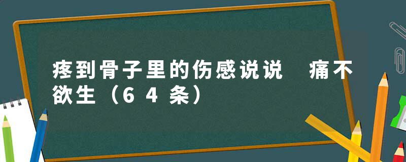 疼到骨子里的伤感说说 痛不欲生(64条)