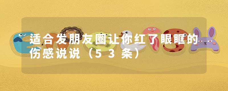 适合发朋友圈让你红了眼眶的伤感说说(53条)