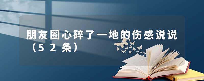 朋友圈心碎了一地的伤感说说(52条)