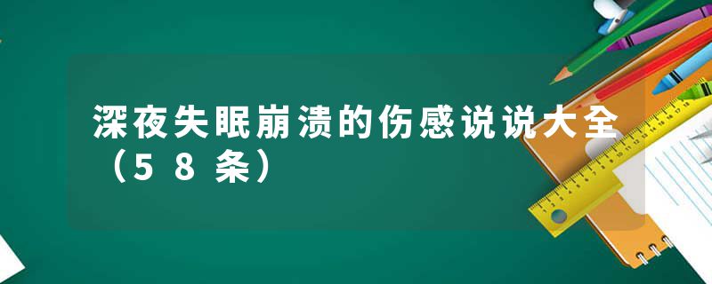 深夜失眠崩溃的伤感说说大全（58条）