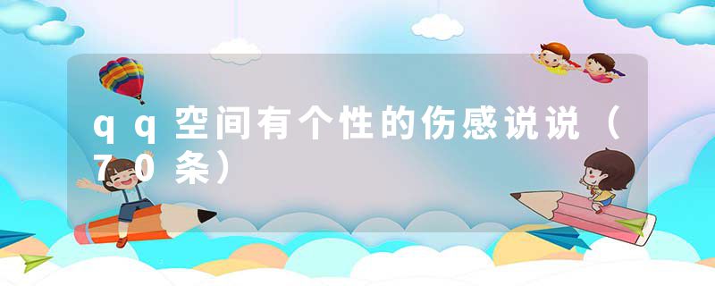 qq空间有个性的伤感说说(70条)