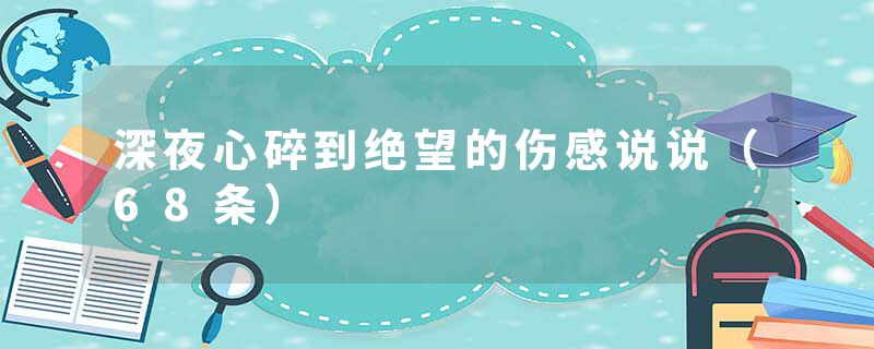深夜心碎到绝望的伤感说说（68条）