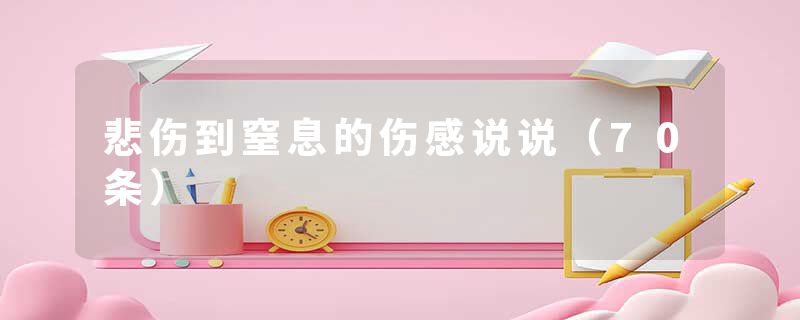 悲伤到窒息的伤感说说（70条）