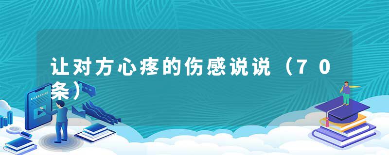 让对方心疼的伤感说说（70条）