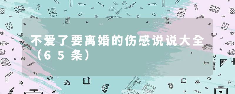 不爱了要离婚的伤感说说大全(65条)