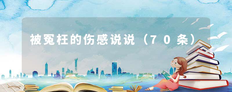 被冤枉的伤感说说(70条)