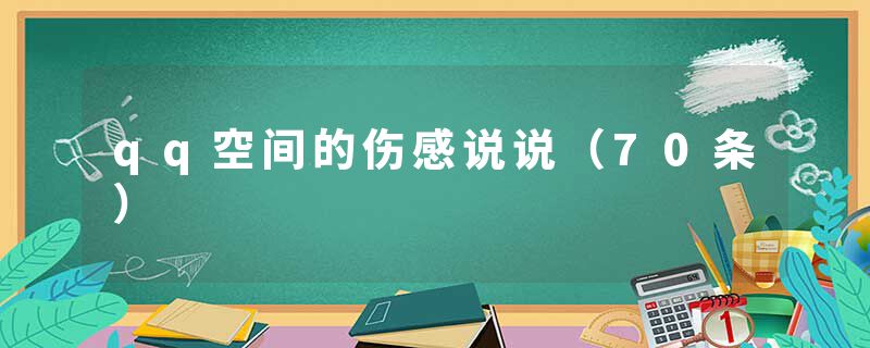 qq空间的伤感说说（70条）