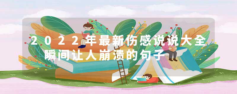 2022年最新伤感说说大全 瞬间让人崩溃的句子