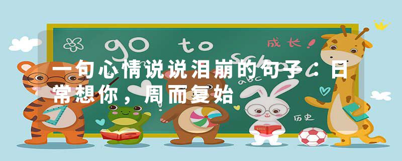 一句心情说说泪崩的句子：日常想你，周而复始