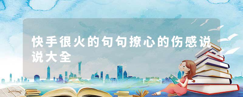 快手很火的句句撩心的伤感说说大全