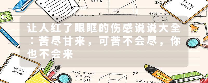 让人红了眼眶的伤感说说大全:苦尽甘来,可苦不会尽,你也不会来