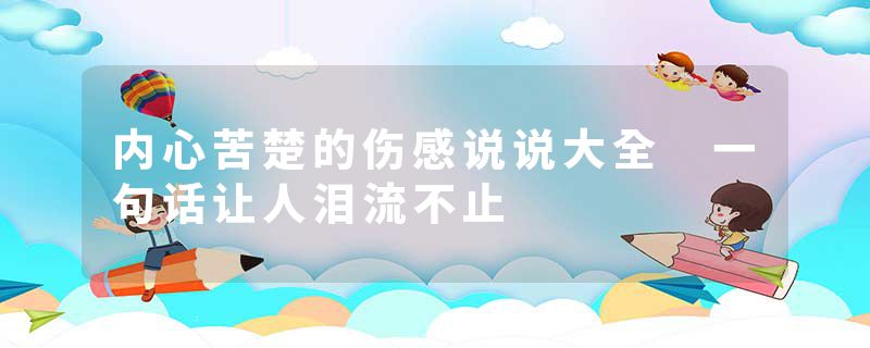 内心苦楚的伤感说说大全 一句话让人泪流不止