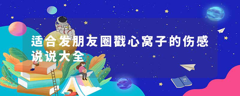 适合发朋友圈戳心窝子的伤感说说大全