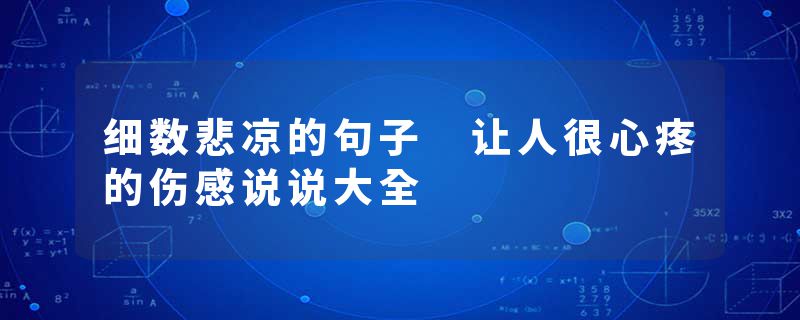 细数悲凉的句子 让人很心疼的伤感说说大全