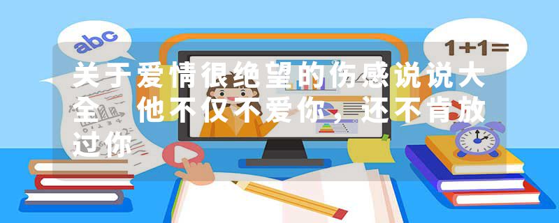 关于爱情很绝望的伤感说说大全 他不仅不爱你，还不肯放过你