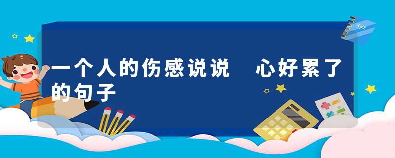 一个人的伤感说说 心好累了的句子