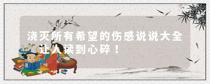 浇灭所有希望的伤感说说大全 让人读到心碎!