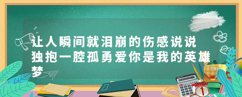 让人瞬间就泪崩的伤感说说 独抱一腔孤勇爱你是我的英雄梦