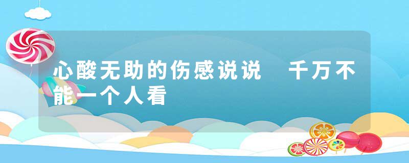 心酸无助的伤感说说 千万不能一个人看