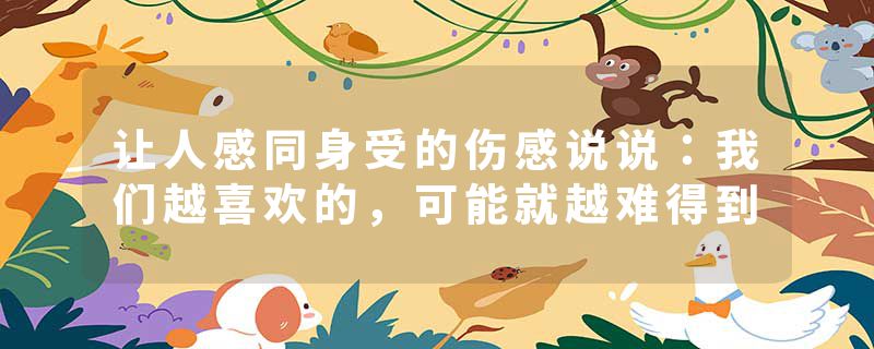 让人感同身受的伤感说说：我们越喜欢的，可能就越难得到