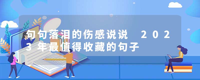句句落泪的伤感说说 2023年最值得收藏的句子