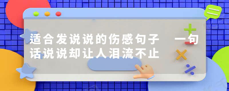 适合发说说的伤感句子 一句话说说却让人泪流不止