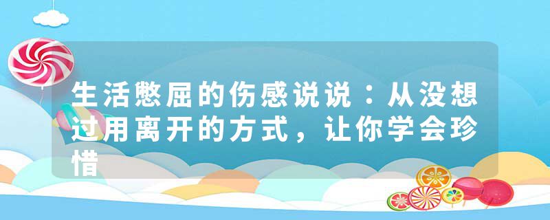 生活憋屈的伤感说说:从没想过用离开的方式,让你学会珍惜