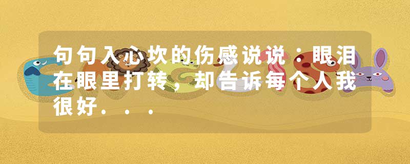句句入心坎的伤感说说:眼泪在眼里打转,却告诉每个人我很好...