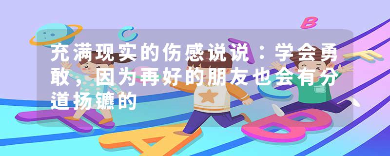 充满现实的伤感说说：学会勇敢，因为再好的朋友也会有分道扬镳的